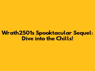 Wrath2501's Spooktacular Sequel: Dive into the Chills!
