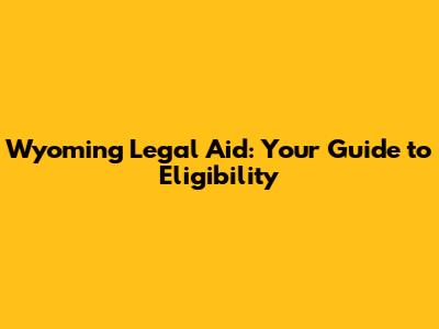 Wyoming Legal Aid: Your Guide to Eligibility