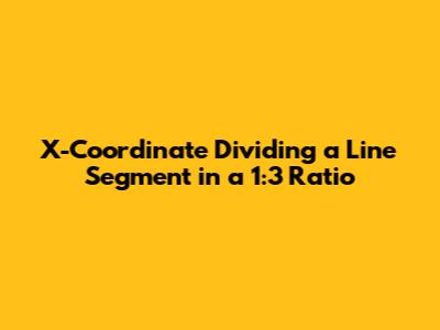 X-Coordinate Dividing a Line Segment in a 1:3 Ratio