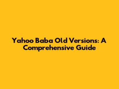 Yahoo Baba Old Versions: A Comprehensive Guide