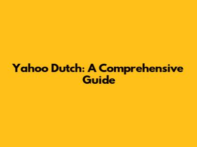 Yahoo Dutch: A Comprehensive Guide