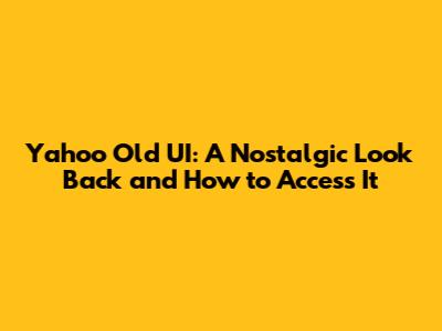 Yahoo Old UI: A Nostalgic Look Back and How to Access It
