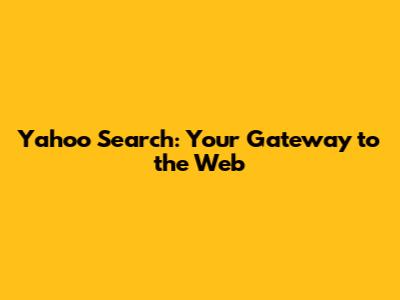 Yahoo Search: Your Gateway to the Web