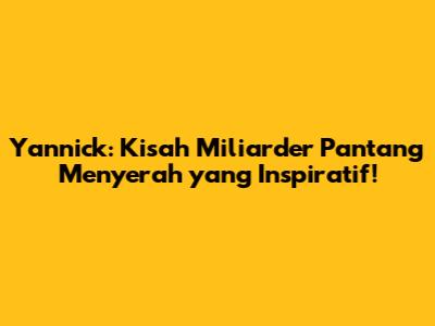 Yannick: Kisah Miliarder Pantang Menyerah yang Inspiratif!