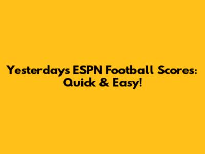 Yesterday's ESPN Football Scores: Quick & Easy!