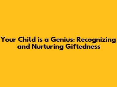 Your Child is a Genius: Recognizing and Nurturing Giftedness