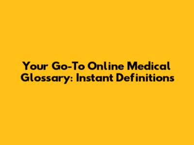 Your Go-To Online Medical Glossary: Instant Definitions