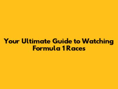 Your Ultimate Guide to Watching Formula 1 Races