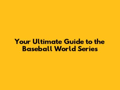 Your Ultimate Guide to the Baseball World Series