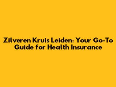 Zilveren Kruis Leiden: Your Go-To Guide for Health Insurance