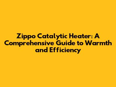 Zippo Catalytic Heater: A Comprehensive Guide to Warmth and Efficiency