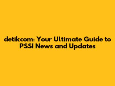 detikcom: Your Ultimate Guide to PSSI News and Updates