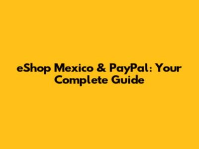 eShop Mexico & PayPal: Your Complete Guide