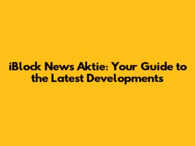 iBlock News Aktie: Your Guide to the Latest Developments
