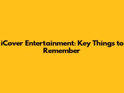 iCover Entertainment: Key Things to Remember