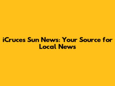 iCruces Sun News: Your Source for Local News
