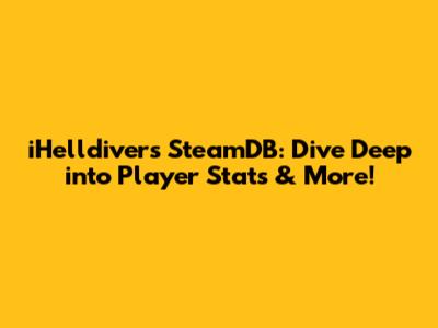 iHelldivers SteamDB: Dive Deep into Player Stats & More!