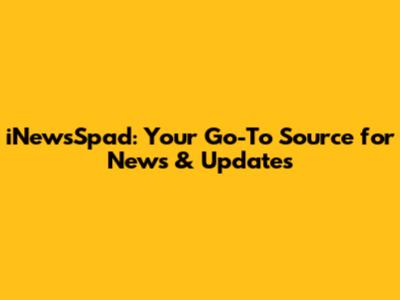 iNewsSpad: Your Go-To Source for News & Updates