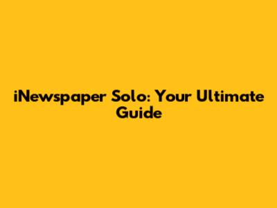 iNewspaper Solo: Your Ultimate Guide