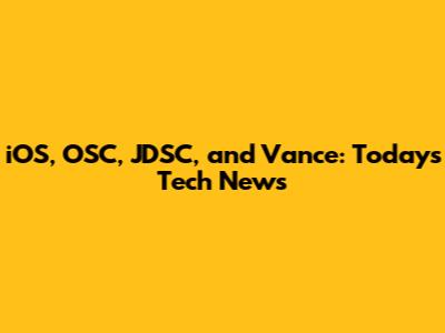 iOS, OSC, JDSC, and Vance: Today's Tech News