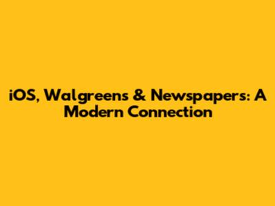 iOS, Walgreens & Newspapers: A Modern Connection