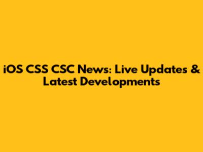 iOS CSS CSC News: Live Updates & Latest Developments