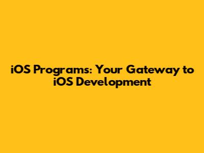 iOS Programs: Your Gateway to iOS Development