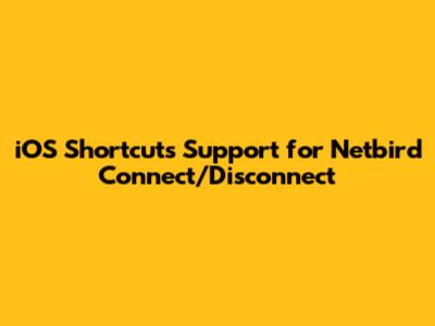 iOS Shortcuts Support for Netbird Connect/Disconnect