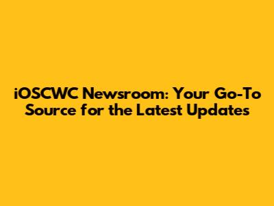 iOSCWC Newsroom: Your Go-To Source for the Latest Updates