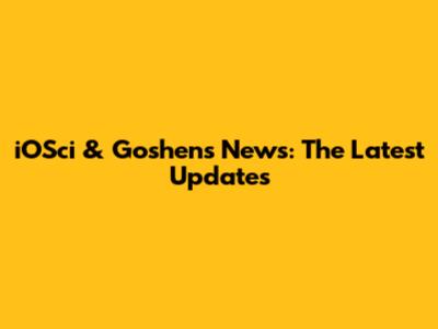 iOSci & Goshen's News: The Latest Updates