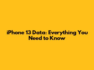 iPhone 13 Data: Everything You Need to Know