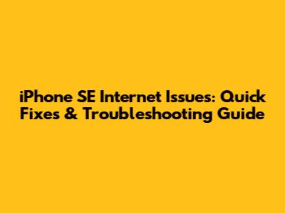 iPhone SE Internet Issues: Quick Fixes & Troubleshooting Guide