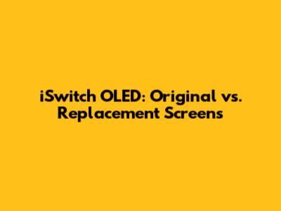iSwitch OLED: Original vs. Replacement Screens