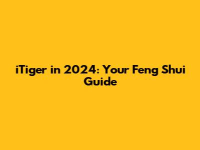 iTiger in 2024: Your Feng Shui Guide