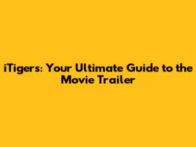 iTigers: Your Ultimate Guide to the Movie Trailer