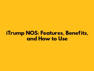 iTrump NOS: Features, Benefits, and How to Use