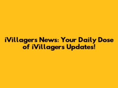 iVillagers News: Your Daily Dose of iVillagers Updates!