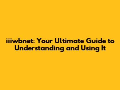 iiiwbnet: Your Ultimate Guide to Understanding and Using It