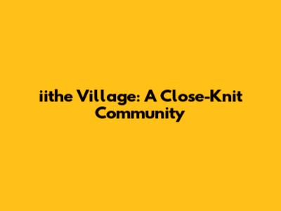 iithe Village: A Close-Knit Community