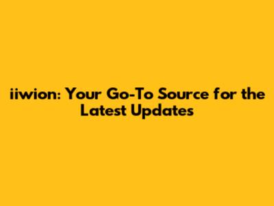 iiwion: Your Go-To Source for the Latest Updates