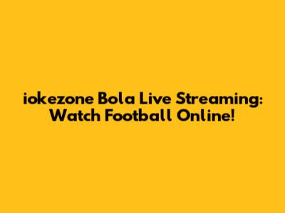 iokezone Bola Live Streaming: Watch Football Online!