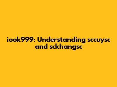 iook999: Understanding sccuysc and sckhangsc