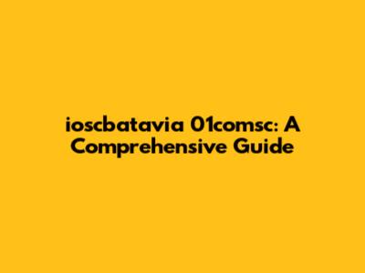 ioscbatavia 01comsc: A Comprehensive Guide