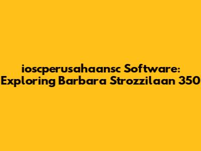 ioscperusahaansc Software: Exploring Barbara Strozzilaan 350