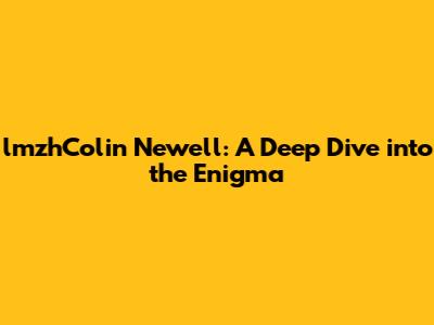 lmzhColin Newell: A Deep Dive into the Enigma