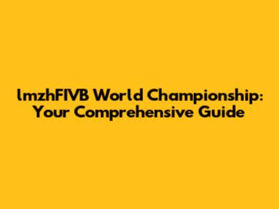 lmzhFIVB World Championship: Your Comprehensive Guide