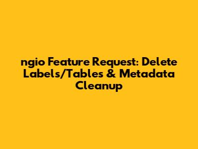 ngio Feature Request: Delete Labels/Tables & Metadata Cleanup