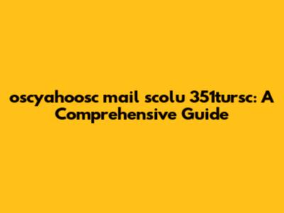 oscyahoosc mail scolu 351tursc: A Comprehensive Guide