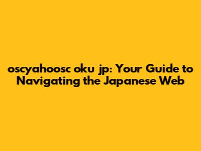 oscyahoosc oku jp: Your Guide to Navigating the Japanese Web