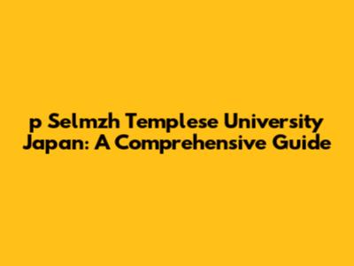 p Selmzh Templese University Japan: A Comprehensive Guide